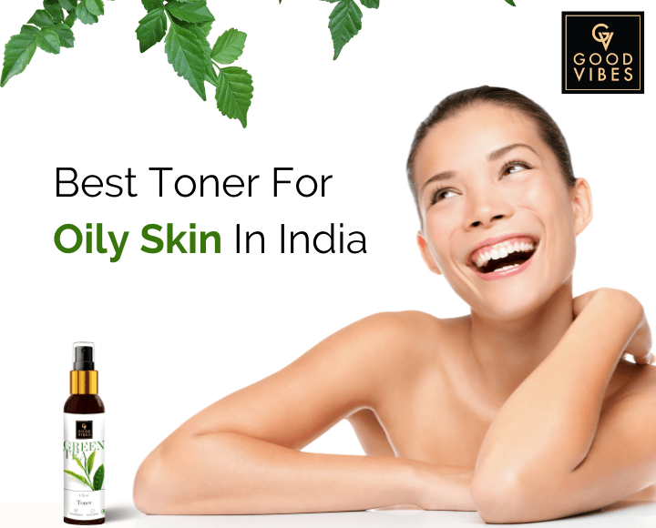 5 Best Skin Toner For Oily Skin In India – Good Vibes