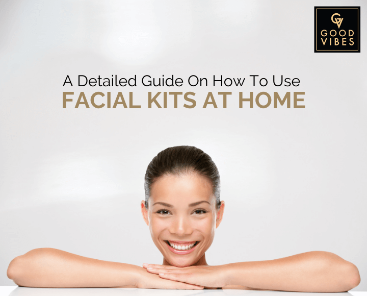 A Detailed Guide On How To Use Facial Kits At Home
